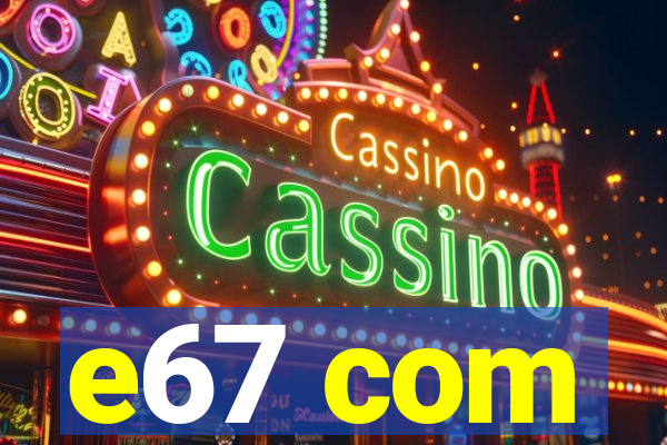 e67 com